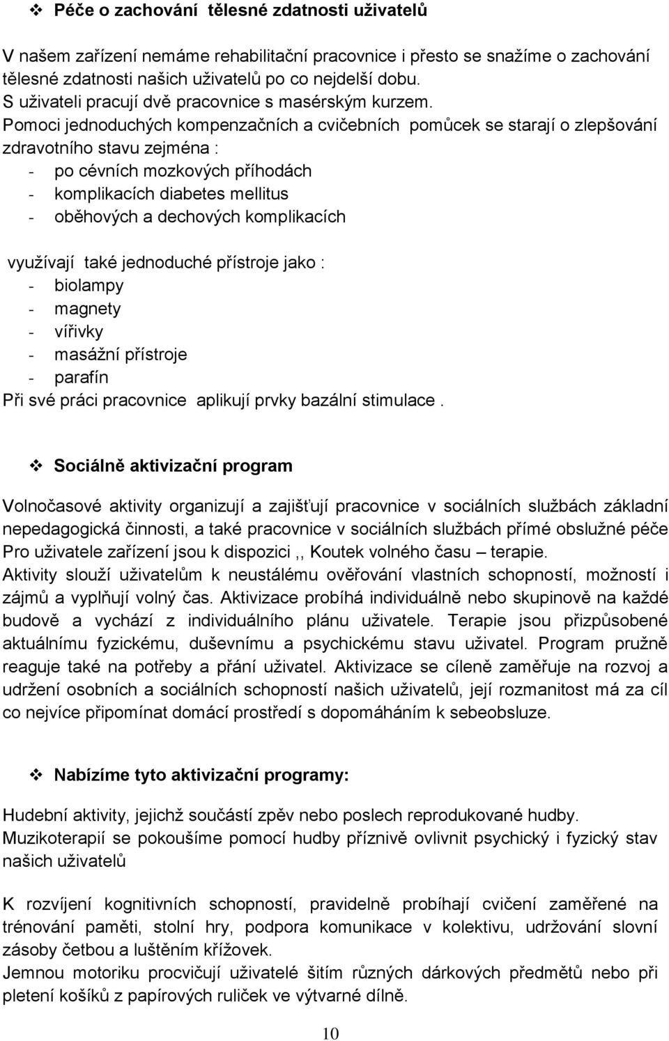 Pomoci jednoduchých kompenzačních a cvičebních pomůcek se starají o zlepšování zdravotního stavu zejména : - po cévních mozkových příhodách - komplikacích diabetes mellitus - oběhových a dechových