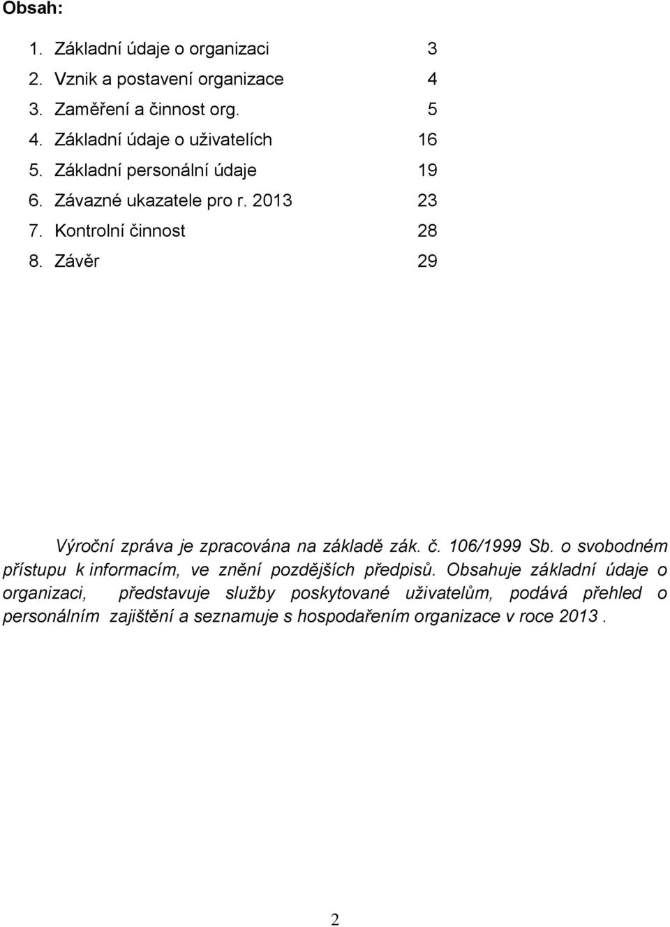 Závěr 29 Výroční zpráva je zpracována na základě zák. č. 106/1999 Sb. o svobodném přístupu k informacím, ve znění pozdějších předpisů.