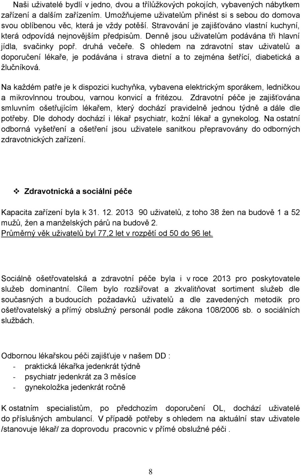 Denně jsou uživatelům podávána tři hlavní jídla, svačinky popř. druhá večeře.