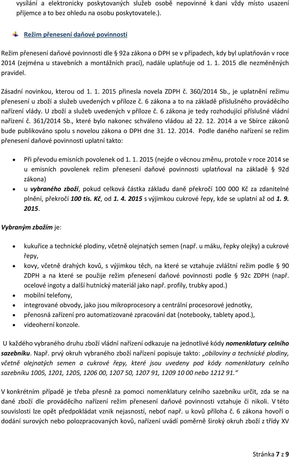 1. 1. 2015 dle nezměněných pravidel. Zásadní novinkou, kterou od 1. 1. 2015 přinesla novela ZDPH č. 360/2014 Sb., je uplatnění režimu přenesení u zboží a služeb uvedených v příloze č.