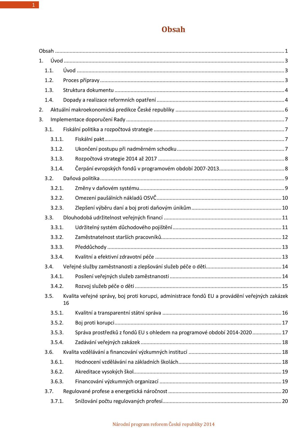 Ukončení postupu při nadměrném schodku... 7 3.1.3. Rozpočtová strategie 2014 až 2017... 8 3.1.4. Čerpání evropských fondů v programovém období 2007-2013... 8 3.2. Daňová politika... 9 3.2.1. Změny v daňovém systému.