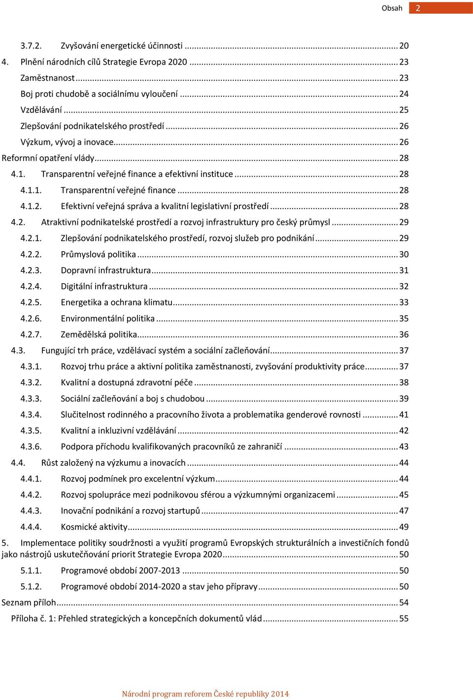 .. 28 4.2. Atraktivní podnikatelské prostředí a rozvoj infrastruktury pro český průmysl... 29 4.2.1. Zlepšování podnikatelského prostředí, rozvoj služeb pro podnikání... 29 4.2.2. Průmyslová politika.