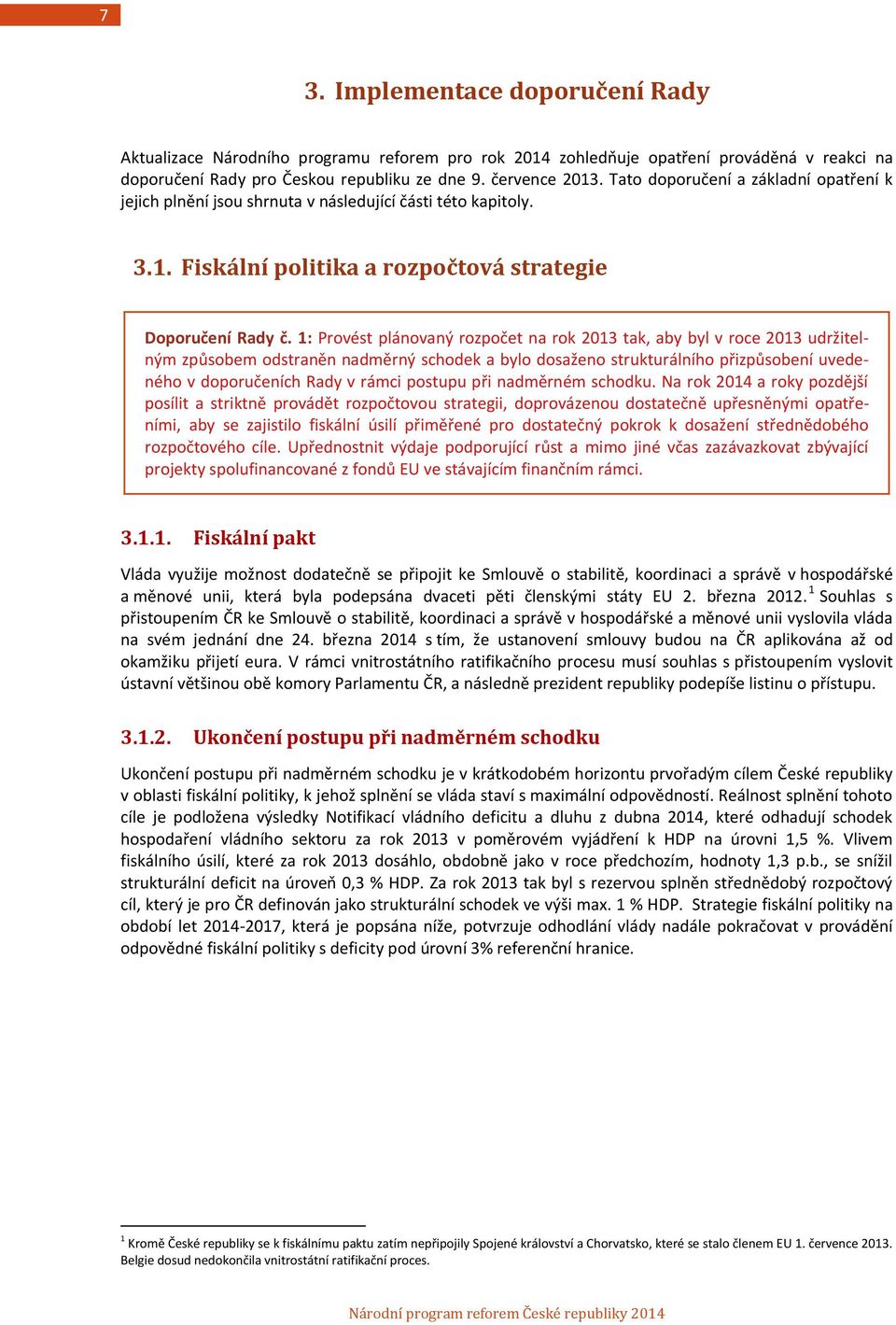 1: Provést plánovaný rozpočet na rok 2013 tak, aby byl v roce 2013 udržitelným způsobem odstraněn nadměrný schodek a bylo dosaženo strukturálního přizpůsobení uvedeného v doporučeních Rady v rámci