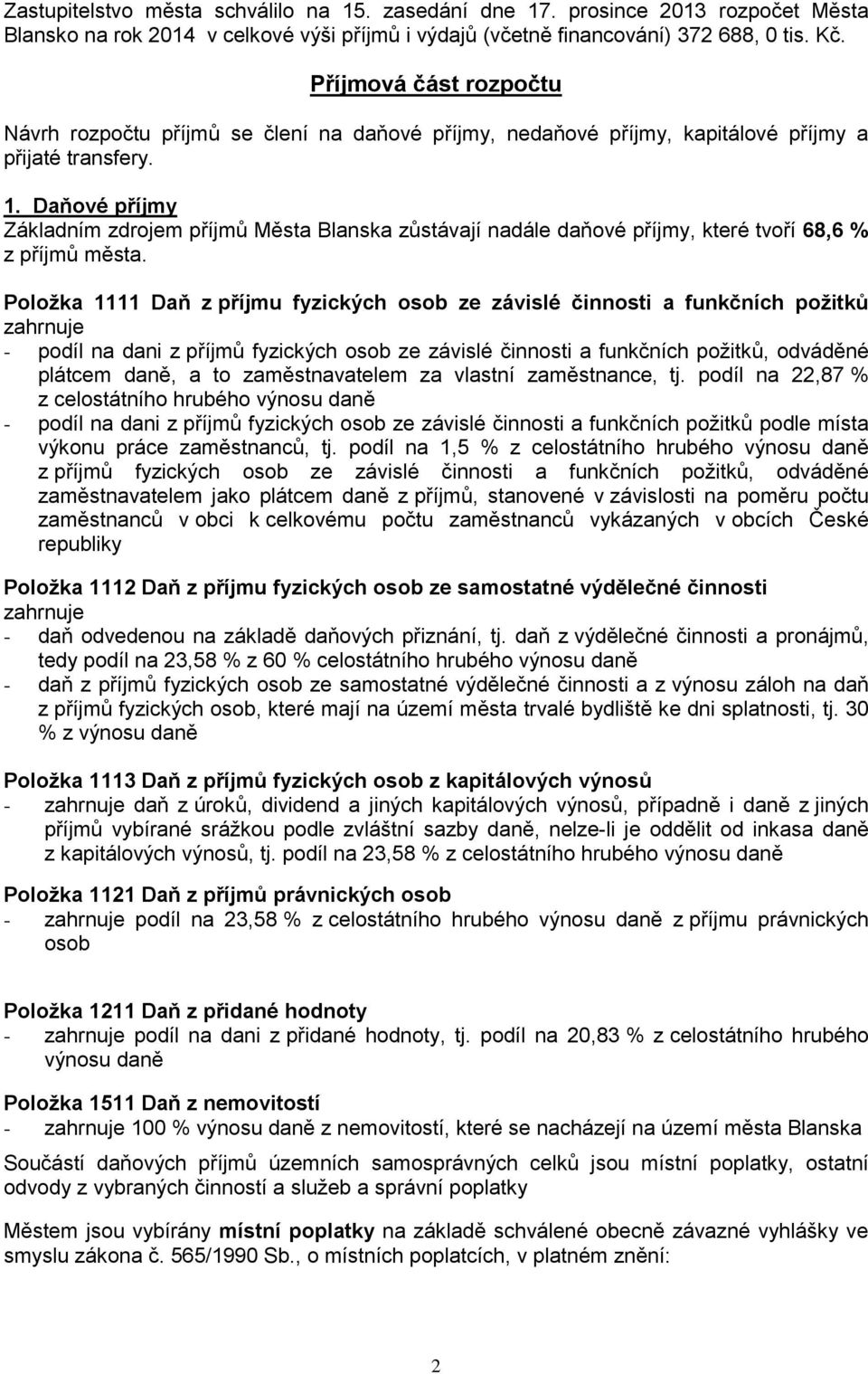 Daňové příjmy Základním zdrojem příjmů Města Blanska zůstávají nadále daňové příjmy, které tvoří 68,6 % z příjmů města.