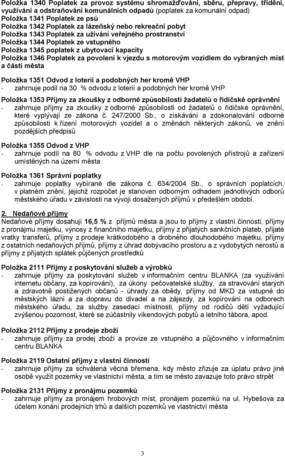 za povolení k vjezdu s motorovým vozidlem do vybraných míst a částí města Položka 1351 Odvod z loterií a podobných her kromě VHP - zahrnuje podíl na 30 % odvodu z loterií a podobných her kromě VHP