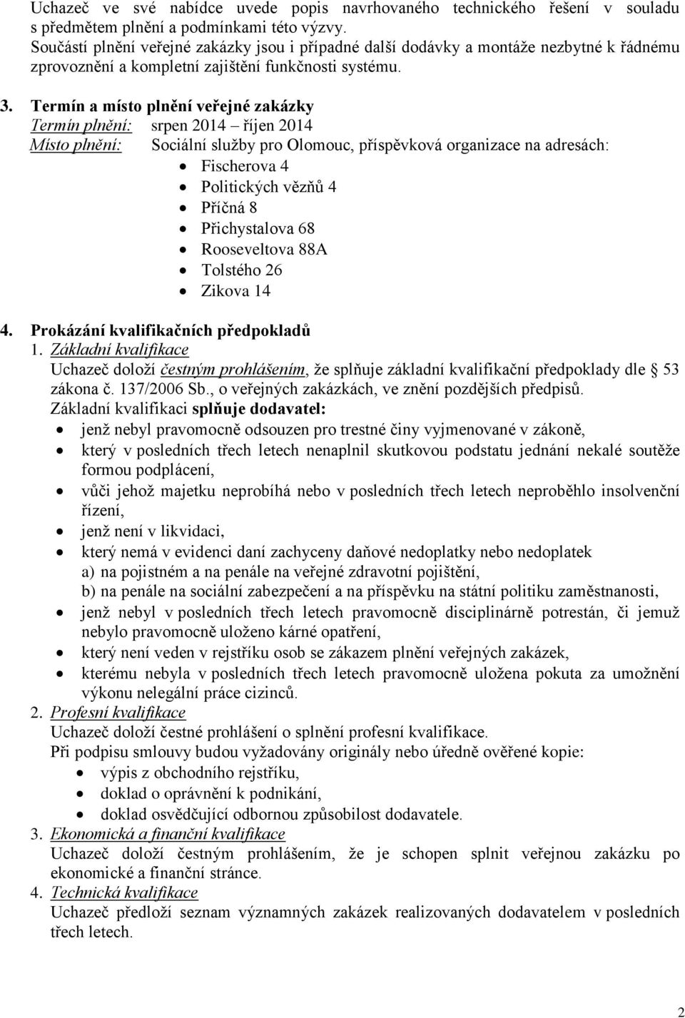 Termín a místo plnění veřejné zakázky Termín plnění: srpen 2014 říjen 2014 Místo plnění: Sociální služby pro Olomouc, příspěvková organizace na adresách: Fischerova 4 Politických vězňů 4 Příčná 8