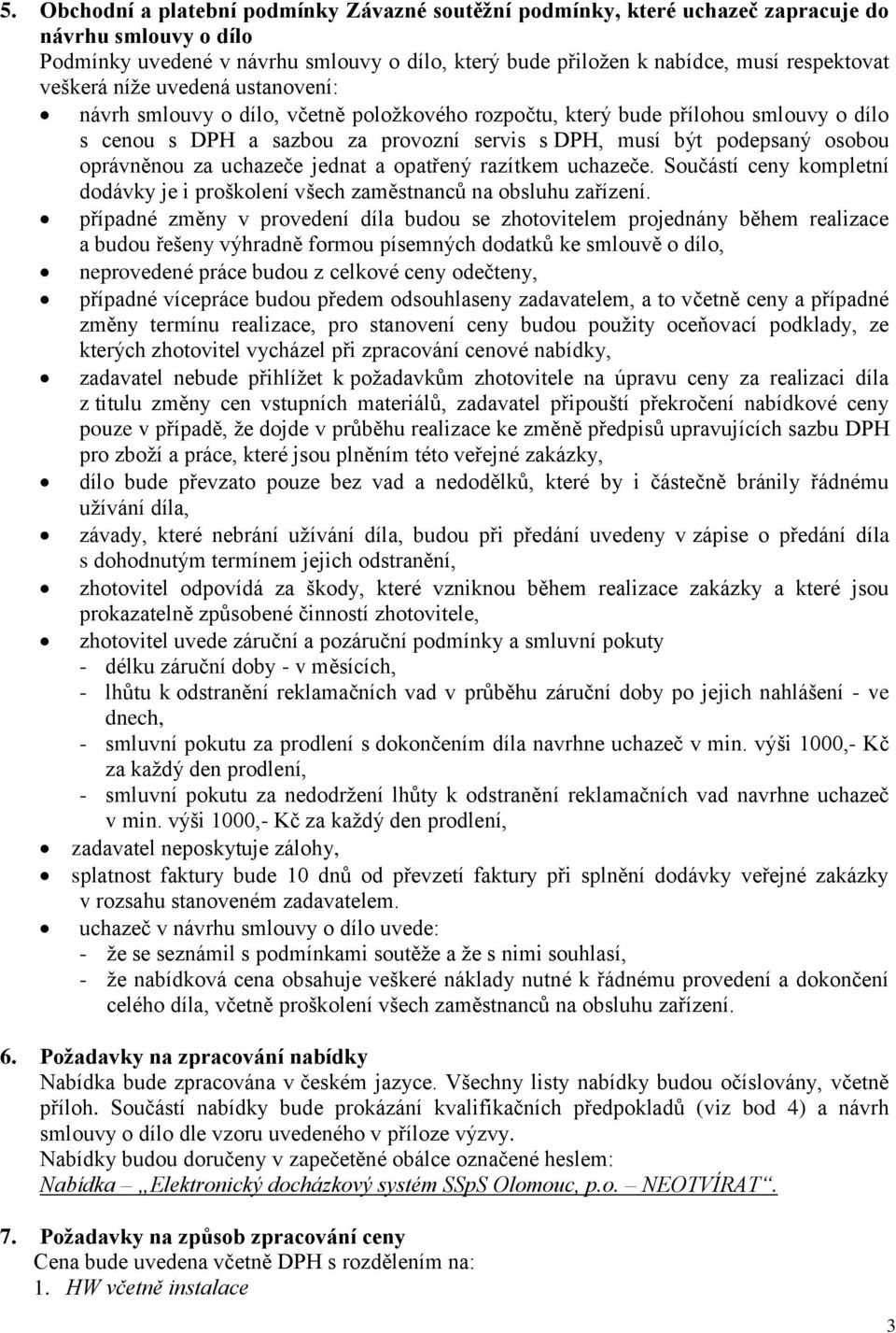 oprávněnou za uchazeče jednat a opatřený razítkem uchazeče. Součástí ceny kompletní dodávky je i proškolení všech zaměstnanců na obsluhu zařízení.