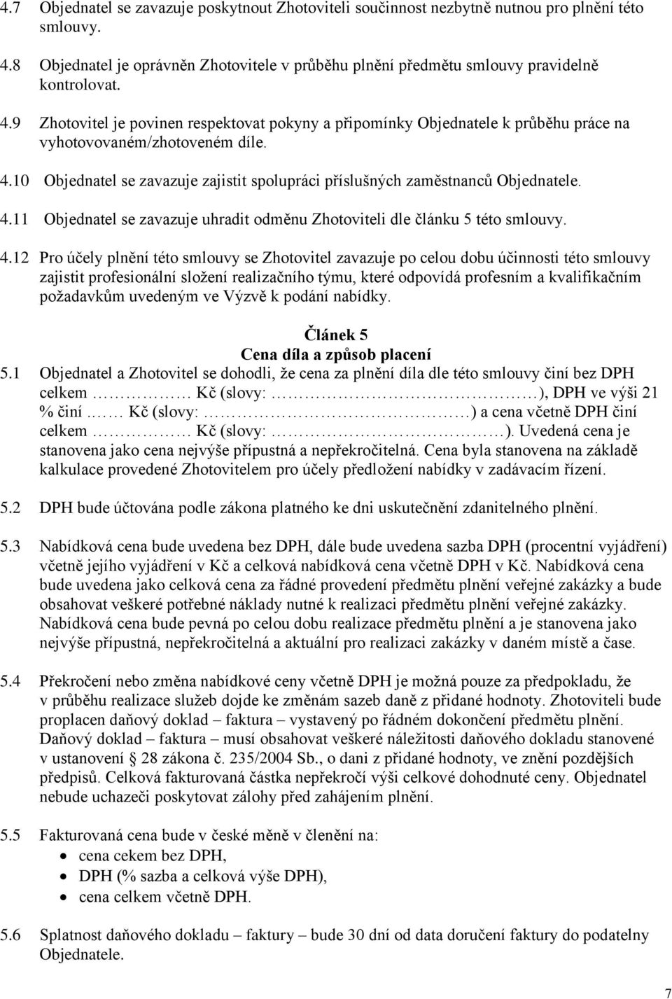 10 Objednatel se zavazuje zajistit spolupráci příslušných zaměstnanců Objednatele. 4.