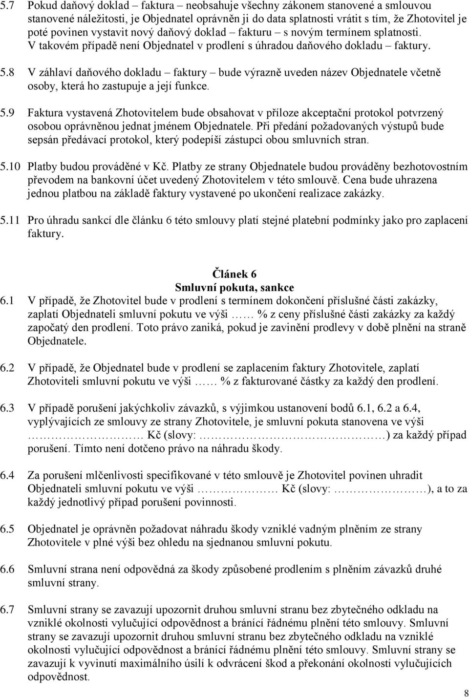 8 V záhlaví daňového dokladu faktury bude výrazně uveden název Objednatele včetně osoby, která ho zastupuje a její funkce. 5.