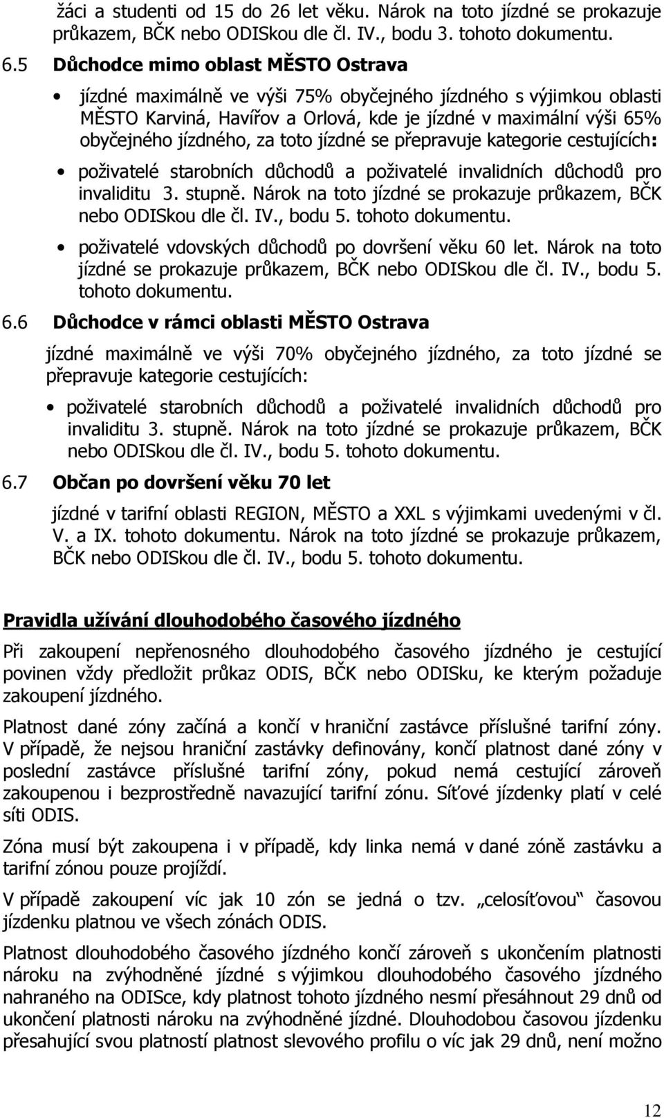 toto jízdné se přepravuje kategorie cestujících: poživatelé starobních důchodů a poživatelé invalidních důchodů pro invaliditu 3. stupně.