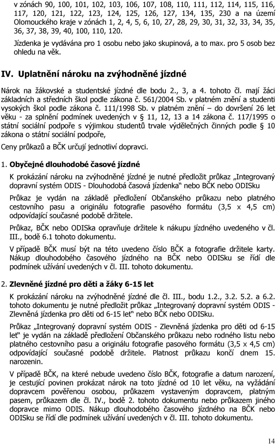 Uplatnění nároku na zvýhodněné jízdné Nárok na žákovské a studentské jízdné dle bodu 2., 3, a 4. tohoto čl. mají žáci základních a středních škol podle zákona č. 561/2004 Sb.