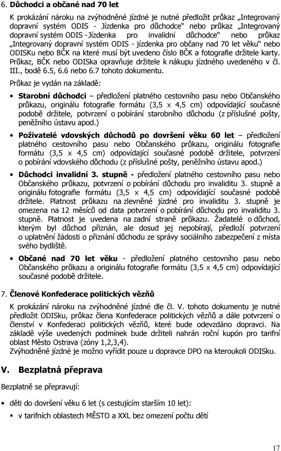 karty. Průkaz, BČK nebo ODISka opravňuje držitele k nákupu jízdného uvedeného v čl. III., bodě 6.5, 6.6 nebo 6.7 tohoto dokumentu.