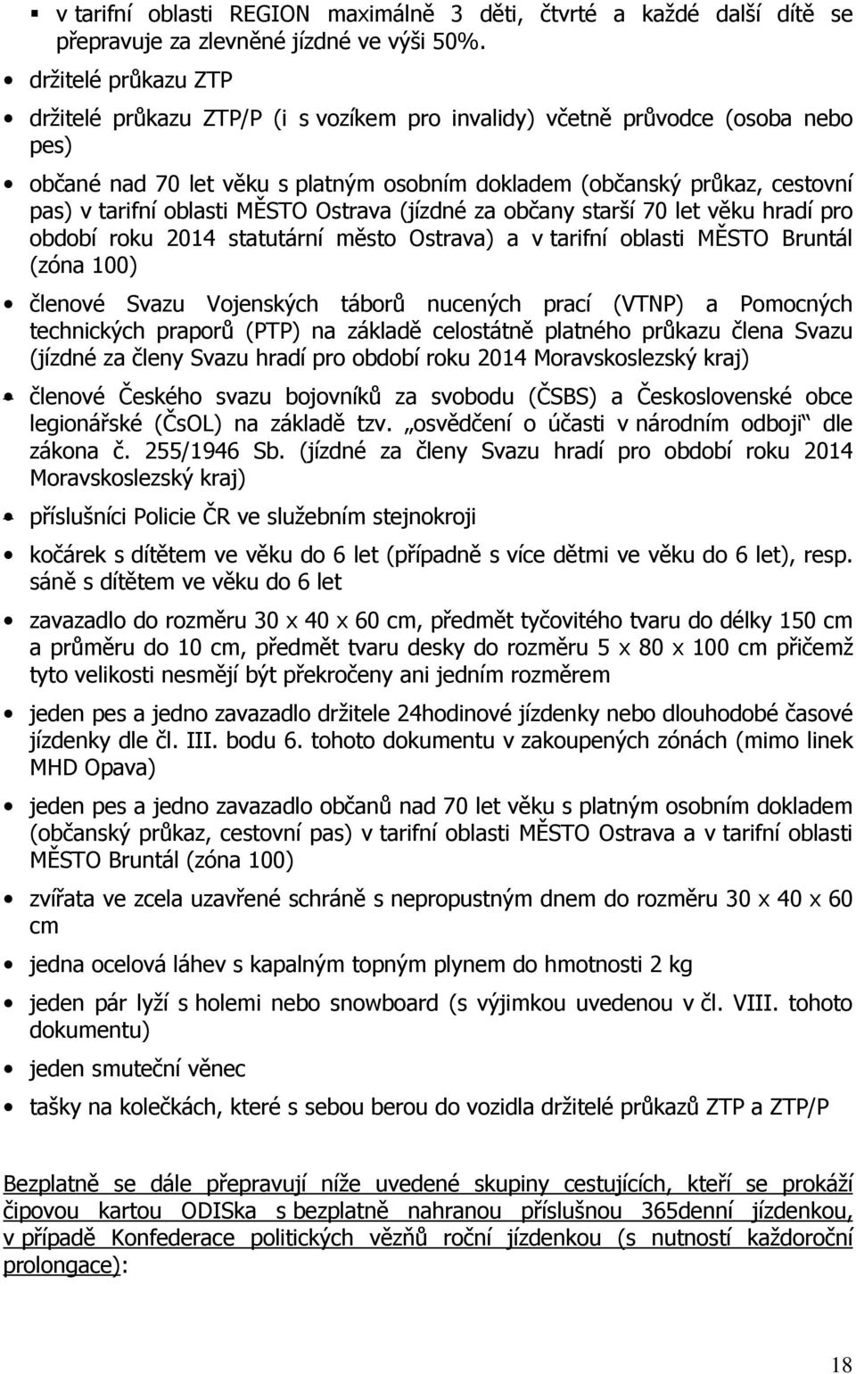 oblasti MĚSTO Ostrava (jízdné za občany starší 70 let věku hradí pro období roku 2014 statutární město Ostrava) a v tarifní oblasti MĚSTO Bruntál (zóna 100) členové Svazu Vojenských táborů nucených