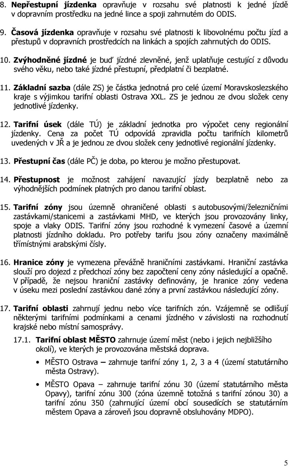 Zvýhodněné jízdné je buď jízdné zlevněné, jenž uplatňuje cestující z důvodu svého věku, nebo také jízdné přestupní, předplatní či bezplatné. 11.