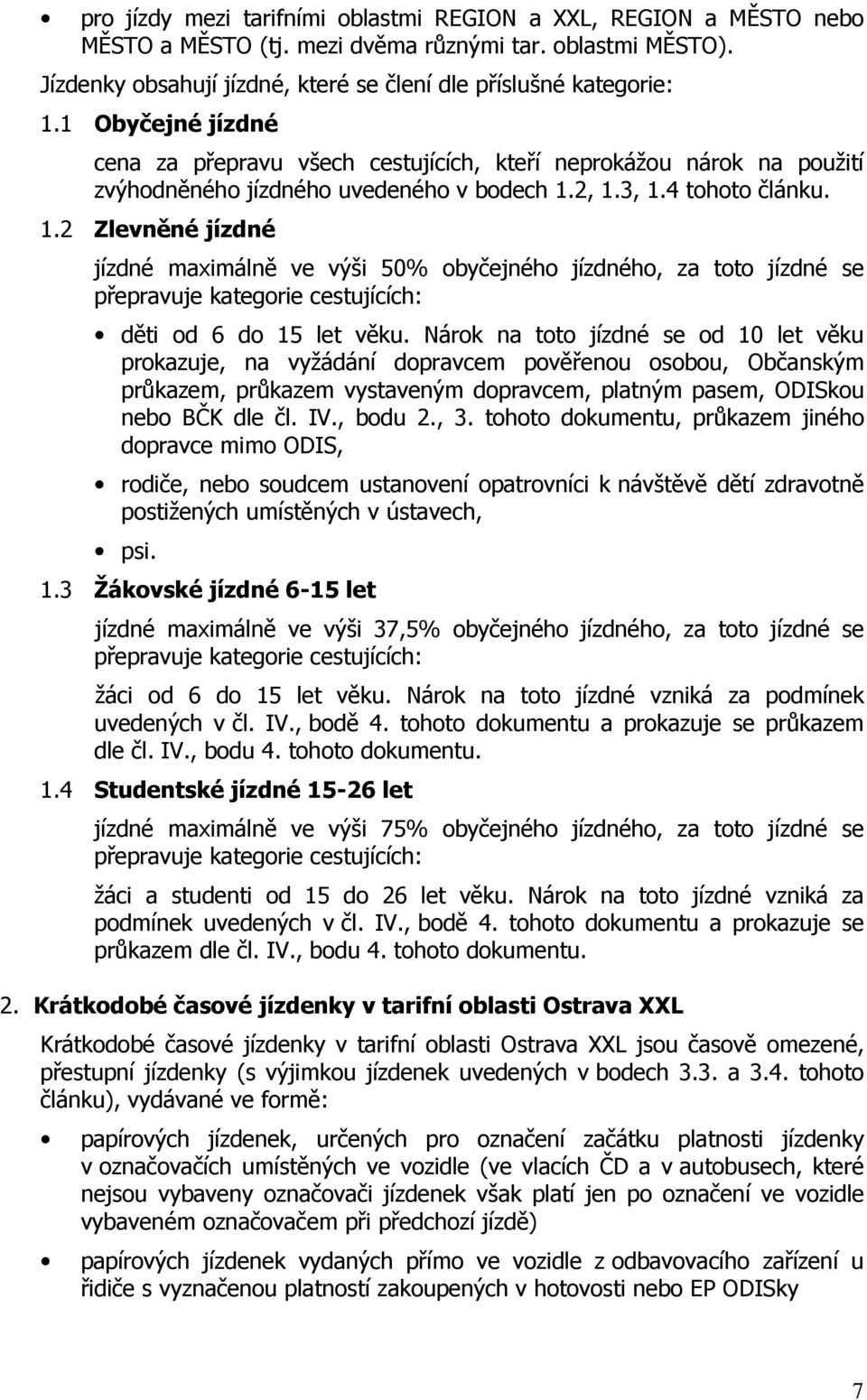 2, 1.3, 1.4 tohoto článku. 1.2 Zlevněné jízdné jízdné maximálně ve výši 50% obyčejného jízdného, za toto jízdné se přepravuje kategorie cestujících: děti od 6 do 15 let věku.