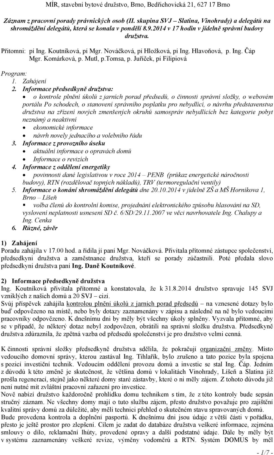 Nováčková, pí Hložková, pí Ing. Hlavoňová, p. Ing. Čáp Mgr. Komárková, p. Mutl, p.tomsa, p. Juříček, pí Filipiová Program: 1. Zahájení 2.