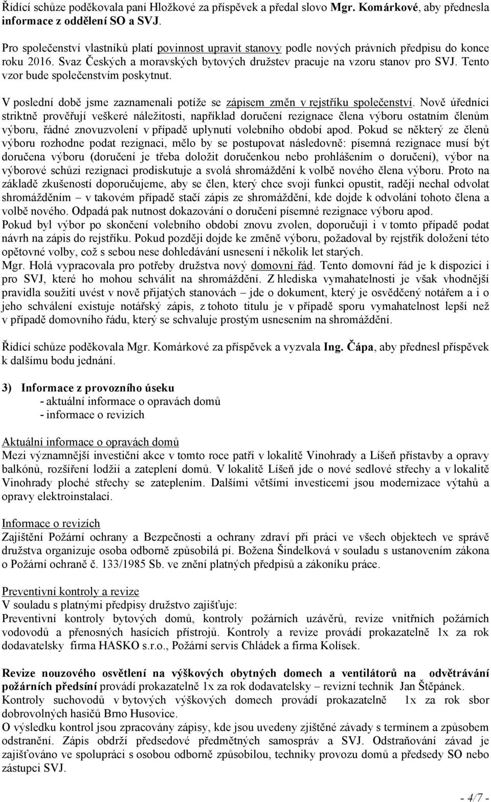 Tento vzor bude společenstvím poskytnut. V poslední době jsme zaznamenali potíže se zápisem změn v rejstříku společenství.