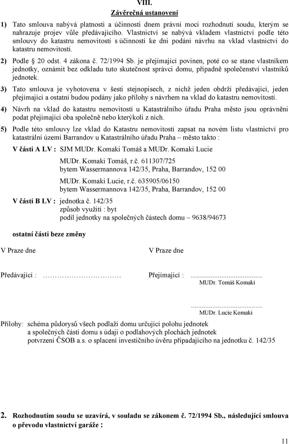 72/1994 Sb. je přejímající povinen, poté co se stane vlastníkem jednotky, oznámit bez odkladu tuto skutečnost správci domu, případně společenství vlastníků jednotek.