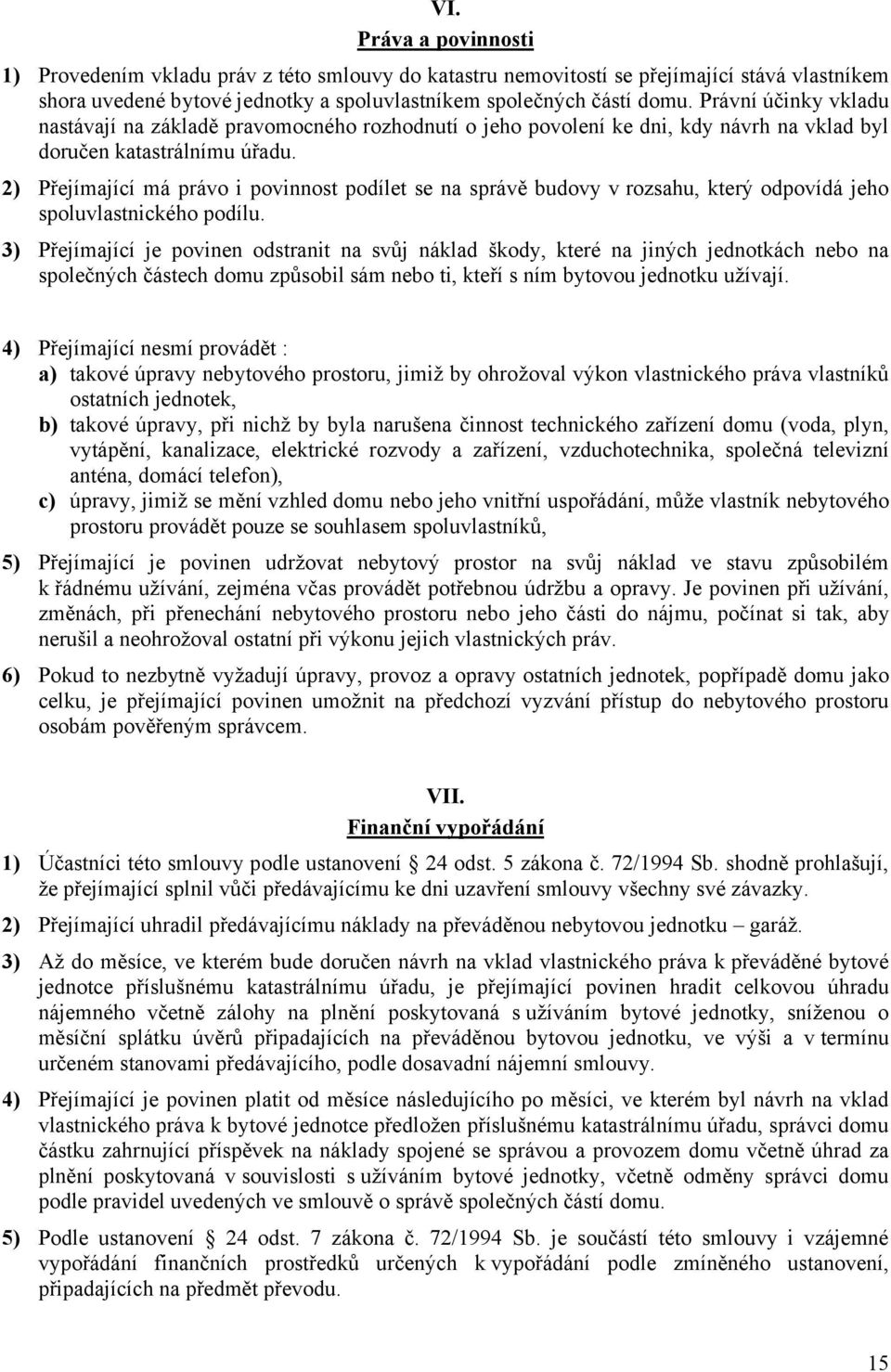 2) Přejímající má právo i povinnost podílet se na správě budovy v rozsahu, který odpovídá jeho spoluvlastnického podílu.