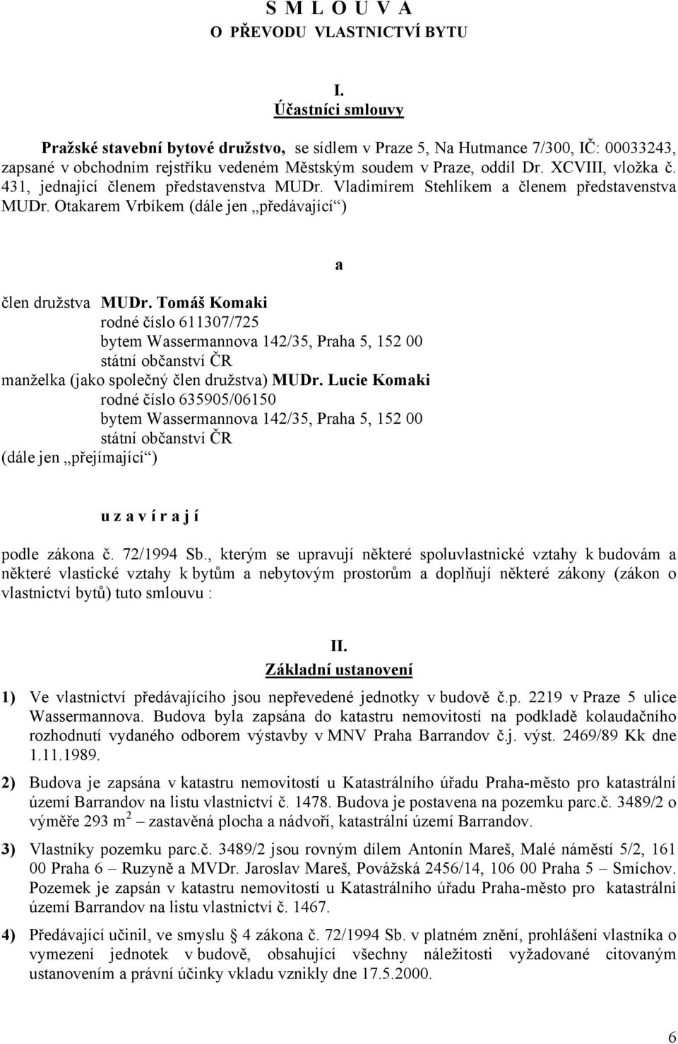 431, jednající členem představenstva MUDr. Vladimírem Stehlíkem a členem představenstva MUDr. Otakarem Vrbíkem (dále jen předávající ) člen družstva MUDr.