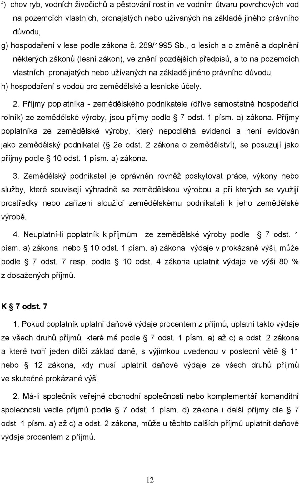 , o lesích a o změně a doplnění některých zákonů (lesní zákon), ve znění pozdějších předpisů, a to na pozemcích vlastních, pronajatých nebo užívaných na základě jiného právního důvodu, h) hospodaření