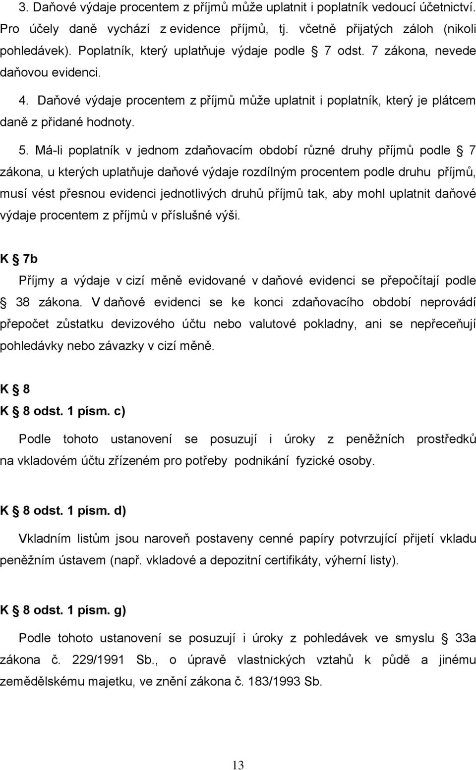 Má-li poplatník v jednom zdaňovacím období různé druhy příjmů podle 7 zákona, u kterých uplatňuje daňové výdaje rozdílným procentem podle druhu příjmů, musí vést přesnou evidenci jednotlivých druhů