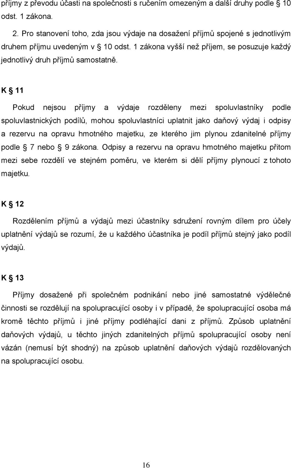 K 11 Pokud nejsou příjmy a výdaje rozděleny mezi spoluvlastníky podle spoluvlastnických podílů, mohou spoluvlastníci uplatnit jako daňový výdaj i odpisy a rezervu na opravu hmotného majetku, ze