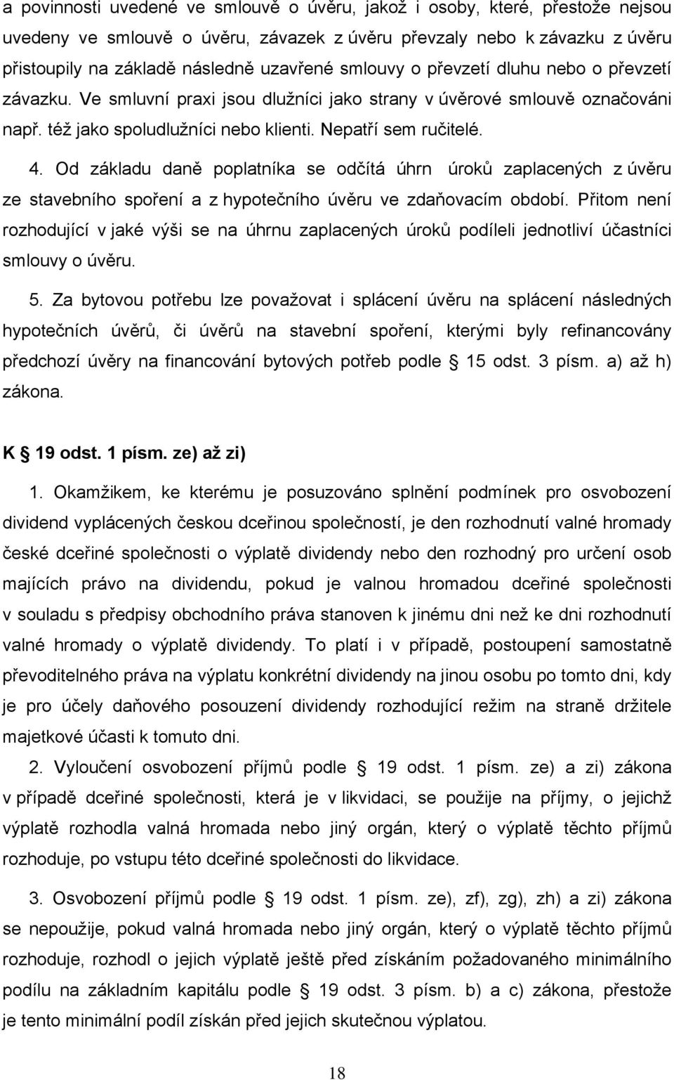 Od základu daně poplatníka se odčítá úhrn úroků zaplacených z úvěru ze stavebního spoření a z hypotečního úvěru ve zdaňovacím období.