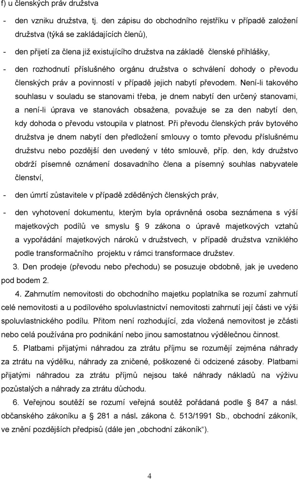 příslušného orgánu družstva o schválení dohody o převodu členských práv a povinností v případě jejich nabytí převodem.