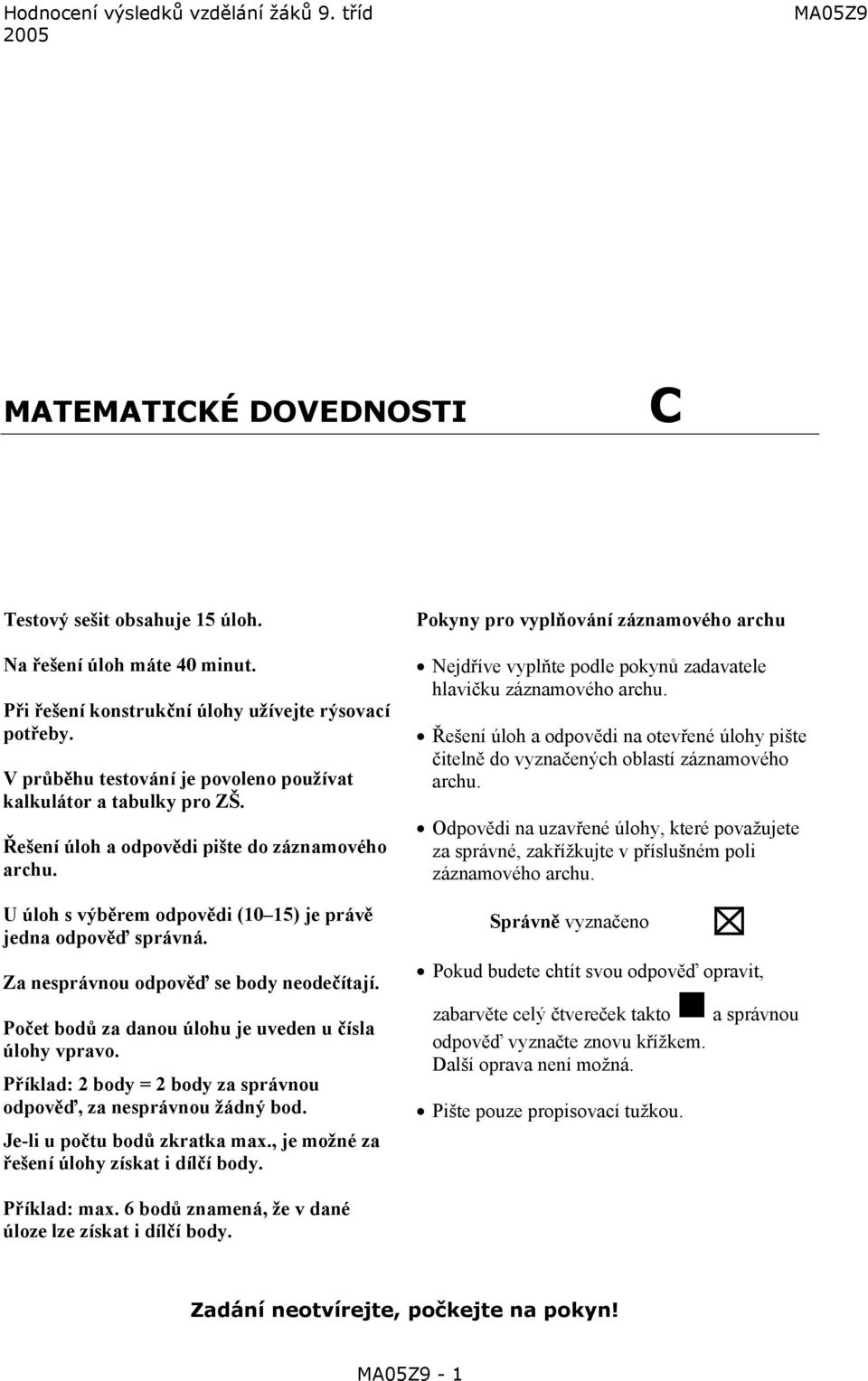 Za nesprávnou odpověď se body neodečítají. Počet bodů za danou úlohu je uveden u čísla úlohy vpravo. Příklad: body body za správnou odpověď, za nesprávnou žádný bod. Je-li u počtu bodů zkratka ma.