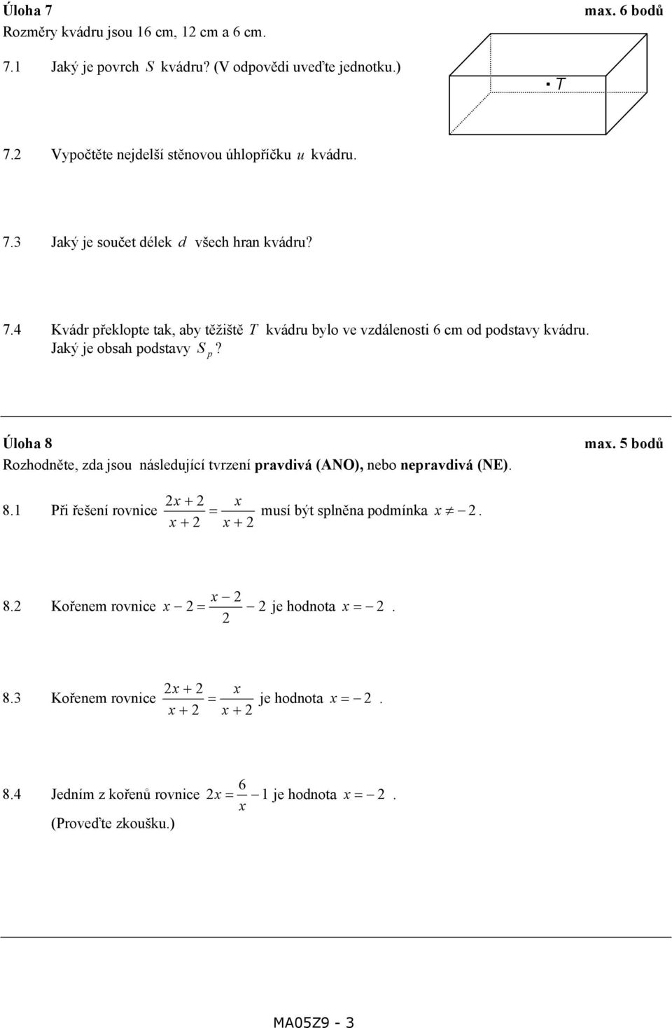 Jaký je obsah podstavy S? p Úloha 8 Rozhodněte, zda jsou následující tvrzení pravdivá (ANO), nebo nepravdivá (NE). ma. 5 bodů 8.