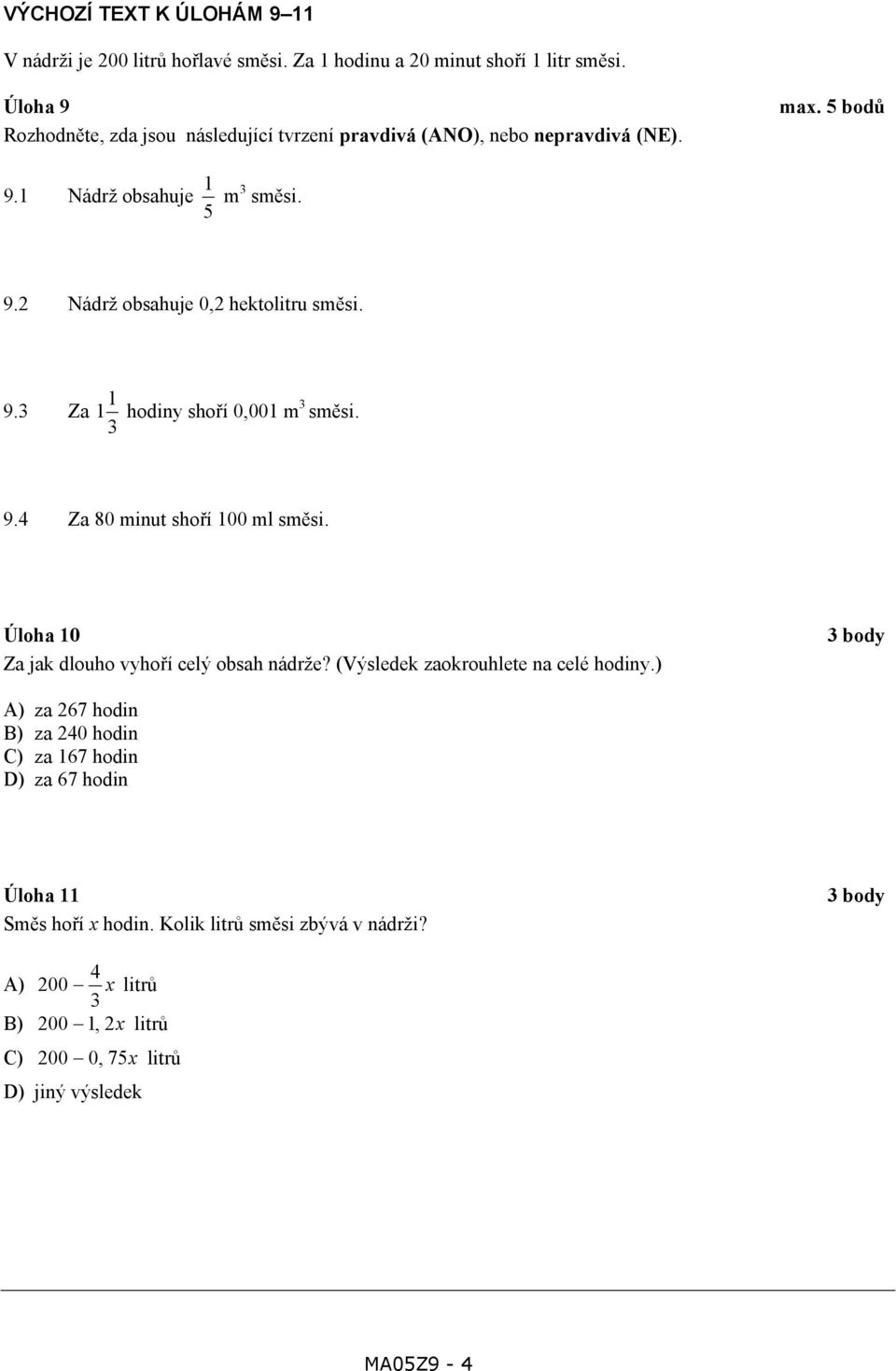 9.3 Za 1 1 hodiny shoří 0,001 m 3 směsi. 3 9.4 Za 80 minut shoří 100 ml směsi. Úloha 10 Za jak dlouho vyhoří celý obsah nádrže?