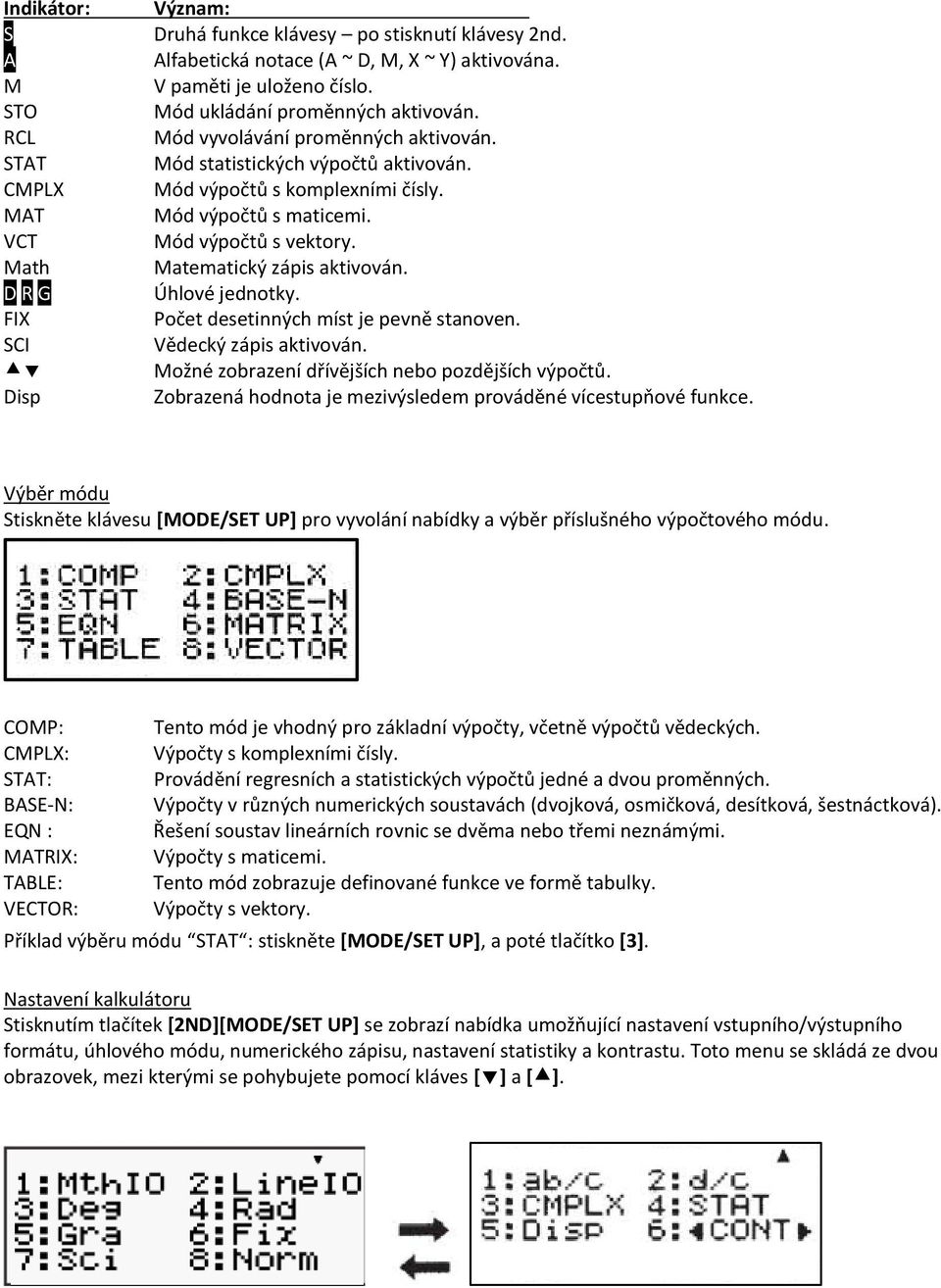 Matematický zápis aktivován. Úhlové jednotky. Počet desetinných míst je pevně stanoven. Vědecký zápis aktivován. Možné zobrazení dřívějších nebo pozdějších výpočtů.