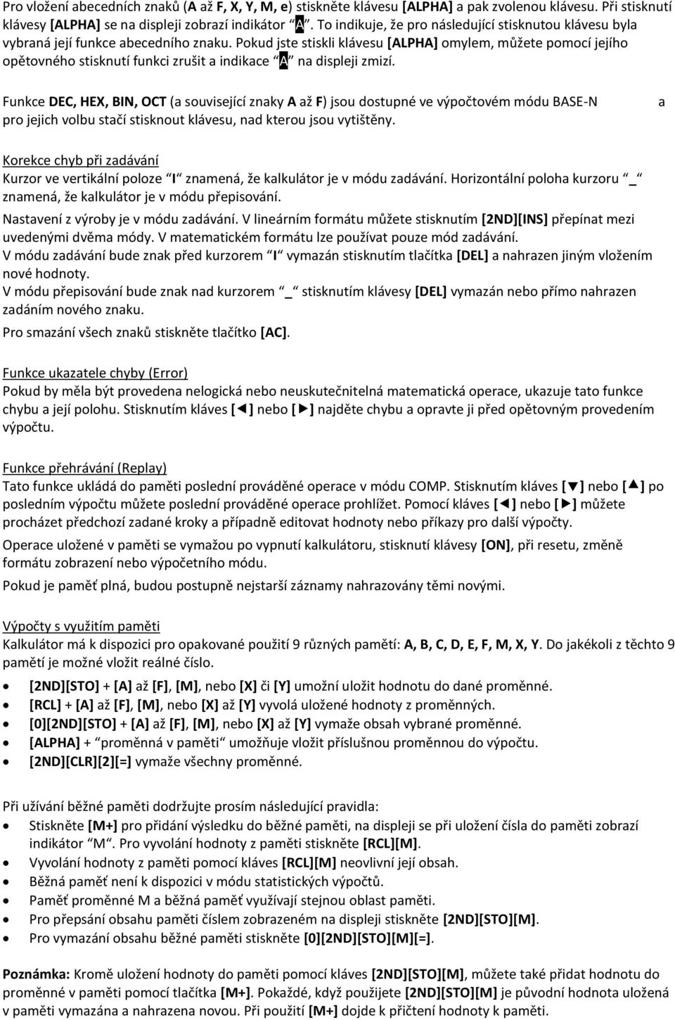 Pokud jste stiskli klávesu [ALPHA] omylem, můžete pomocí jejího opětovného stisknutí funkci zrušit a indikace A na displeji zmizí.