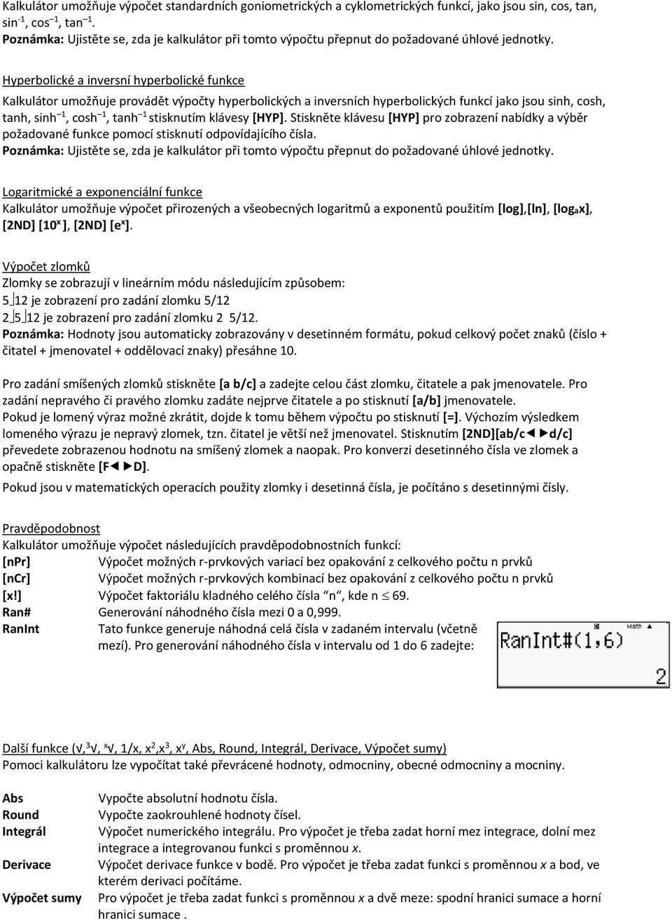 Hyperbolické a inversní hyperbolické funkce Kalkulátor umožňuje provádět výpočty hyperbolických a inversních hyperbolických funkcí jako jsou sinh, cosh, tanh, sinh 1, cosh 1, tanh 1 stisknutím