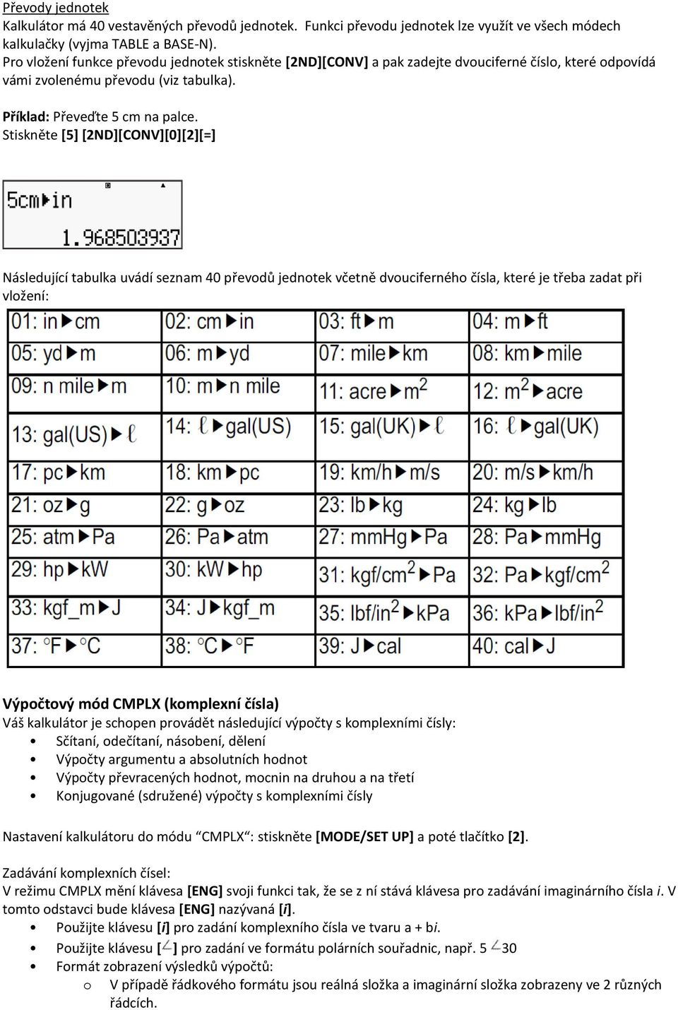 Stiskněte [5] [2ND][CONV][0][2][=] Následující tabulka uvádí seznam 40 převodů jednotek včetně dvouciferného čísla, které je třeba zadat při vložení: Výpočtový mód CMPLX (komplexní čísla) Váš