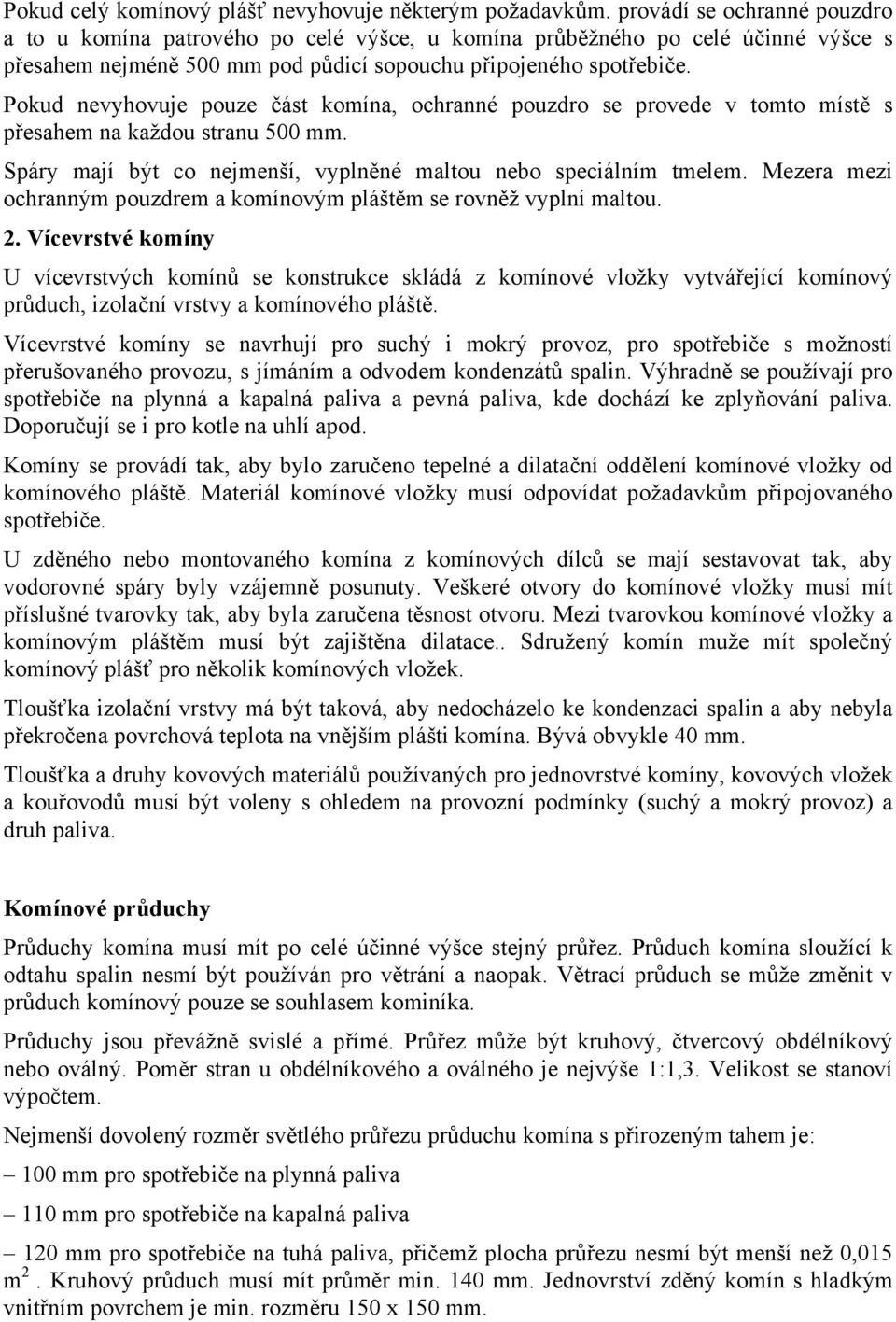 Pokud nevyhovuje pouze část komína, ochranné pouzdro se provede v tomto místě s přesahem na každou stranu 500 mm. Spáry mají být co nejmenší, vyplněné maltou nebo speciálním tmelem.