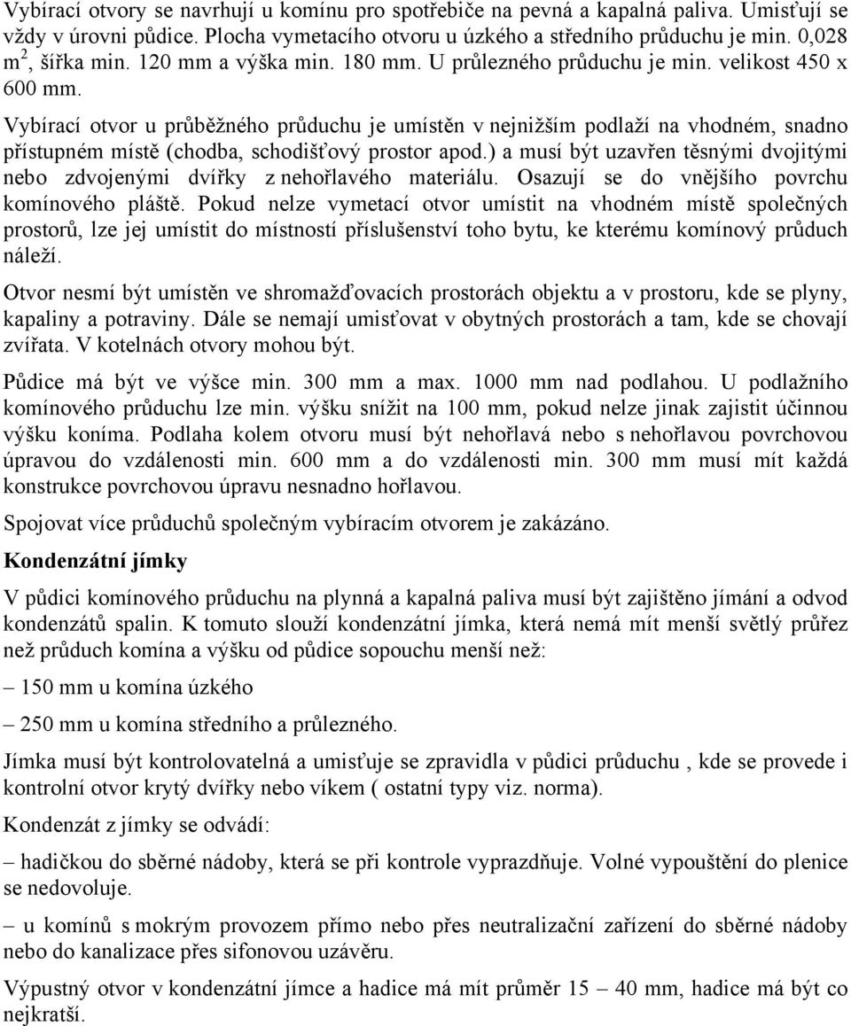 Vybírací otvor u průběžného průduchu je umístěn v nejnižším podlaží na vhodném, snadno přístupném místě (chodba, schodišťový prostor apod.