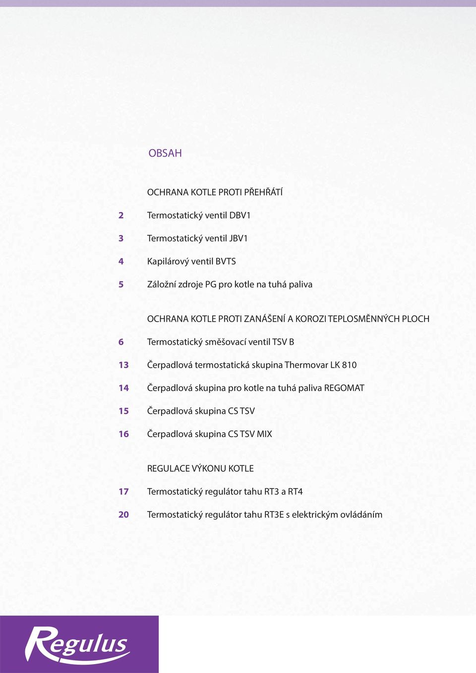 termostatická skupina Thermovar LK 810 14 Čerpadlová skupina pro kotle na tuhá paliva REGOMAT 15 Čerpadlová skupina CS TSV 16 Čerpadlová