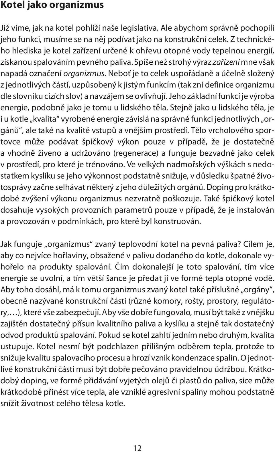 Neboť je to celek uspořádaně a účelně složený z jednotlivých částí, uzpůsobený k jistým funkcím (tak zní definice organizmu dle slovníku cizích slov) a navzájem se ovlivňují.