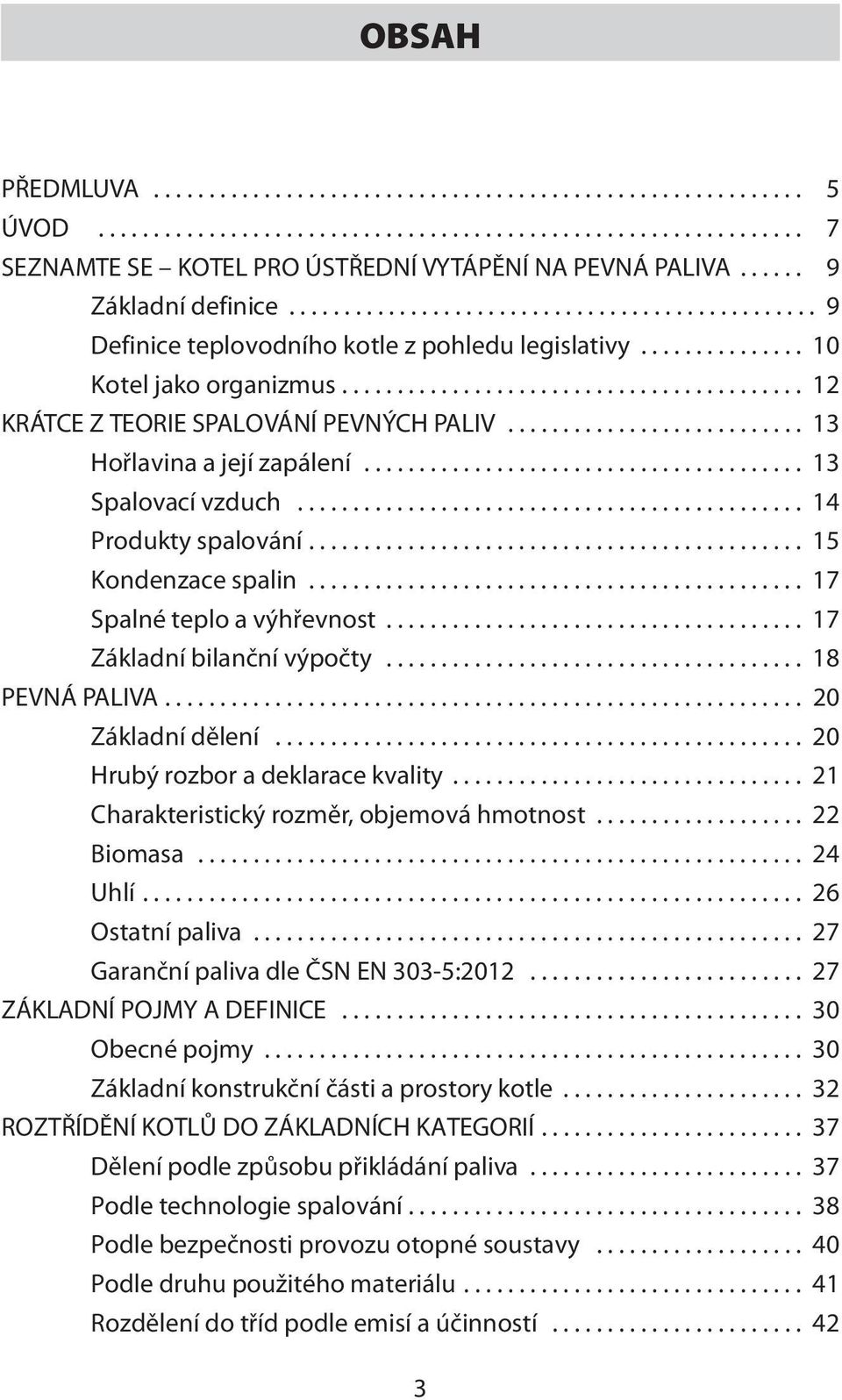 ......................................... 12 KRÁTCE Z TEORIE SPALOVÁNÍ PEVNÝCH PALIV........................... 13 Hořlavina a její zapálení........................................ 13 Spalovací vzduch.