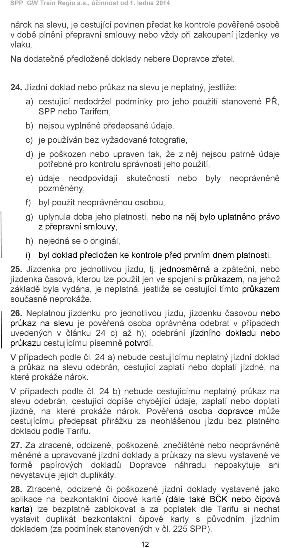 Jízdní doklad nebo průkaz na slevu je neplatný, jestliže: a) cestující nedodržel podmínky pro jeho použití stanovené PŘ, SPP nebo Tarifem, b) nejsou vyplněné předepsané údaje, c) je používán bez