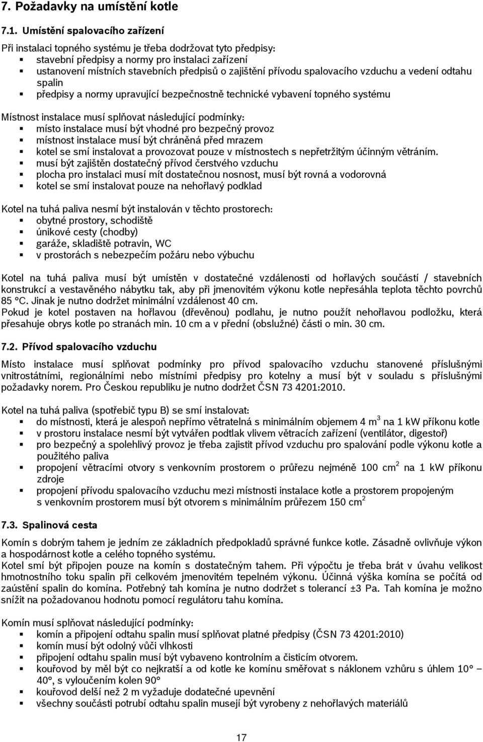 přívodu spalovacího vzduchu a vedení odtahu spalin předpisy a normy upravující bezpečnostně technické vybavení topného systému Místnost instalace musí splňovat následující podmínky: místo instalace