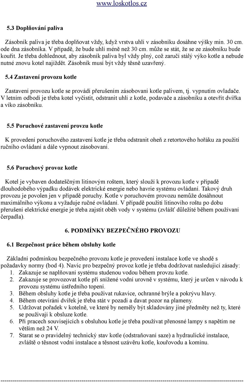 Zásobník musí být vždy těsně uzavřený. 5.4 Zastavení provozu kotle Zastavení provozu kotle se provádí přerušením zásobovaní kotle palivem, tj. vypnutím ovladače.