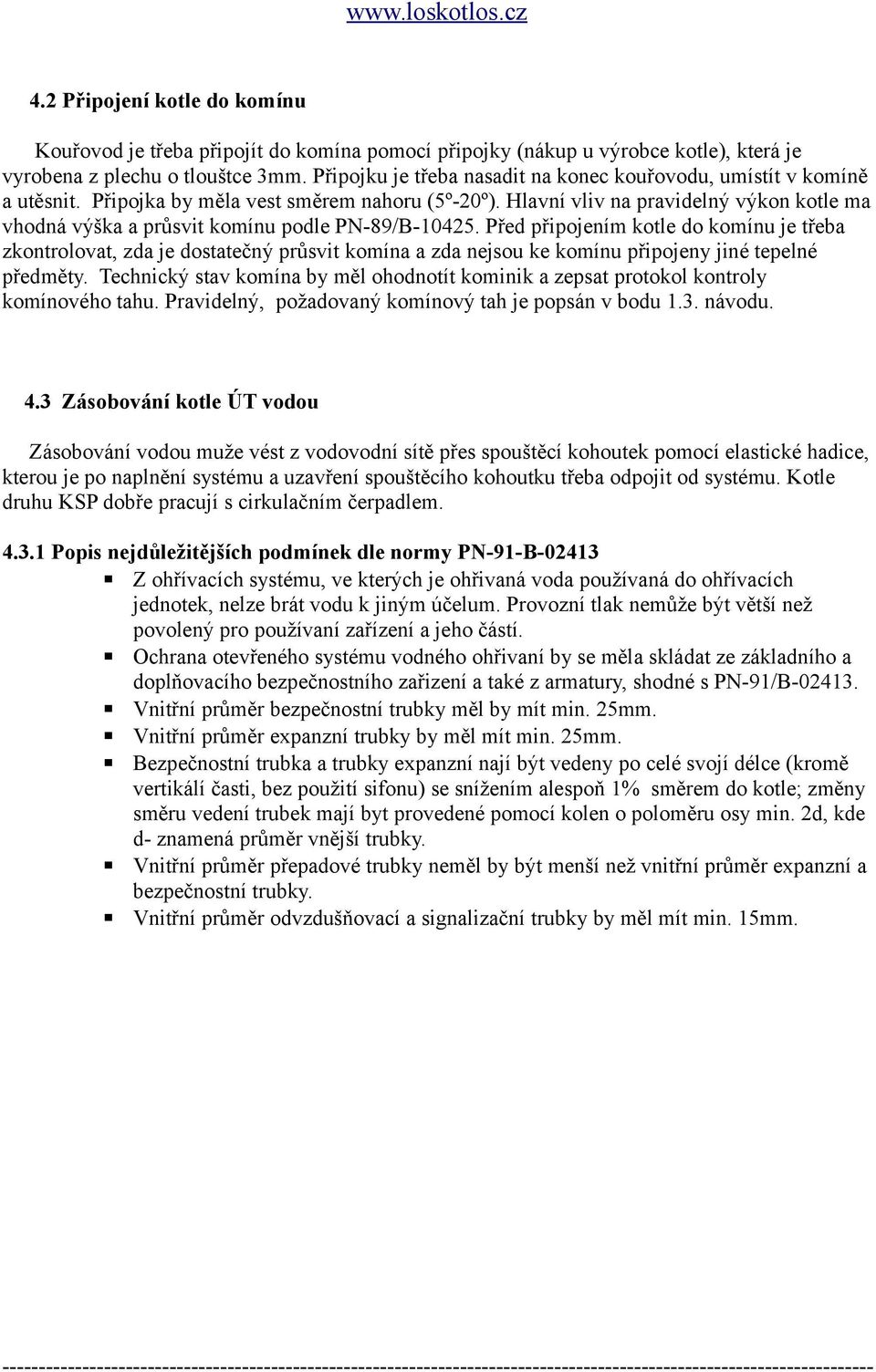 Hlavní vliv na pravidelný výkon kotle ma vhodná výška a průsvit komínu podle PN-89/B-10425.