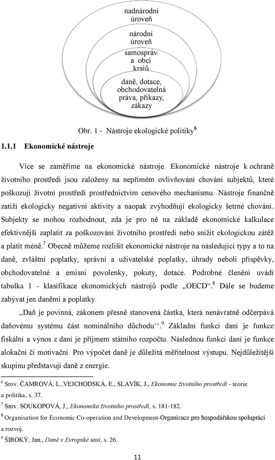 Nástroje finančně zatíží ekologicky negativní aktivity a naopak zvýhodňují ekologicky šetrné chování.