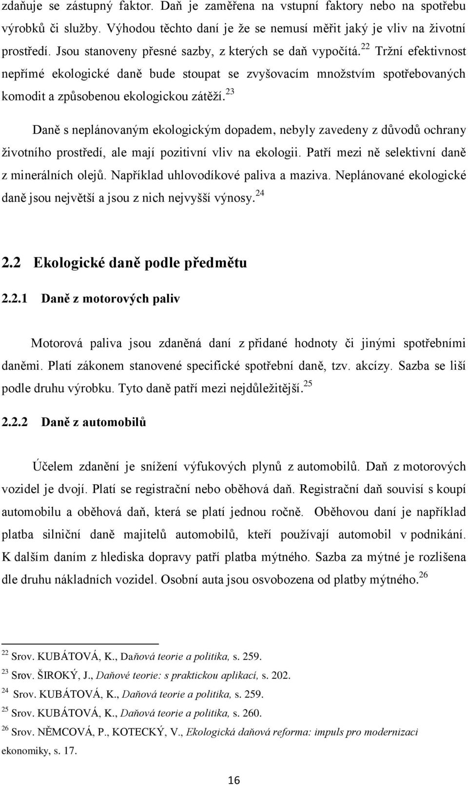 23 Daně s neplánovaným ekologickým dopadem, nebyly zavedeny z důvodů ochrany životního prostředí, ale mají pozitivní vliv na ekologii. Patří mezi ně selektivní daně z minerálních olejů.