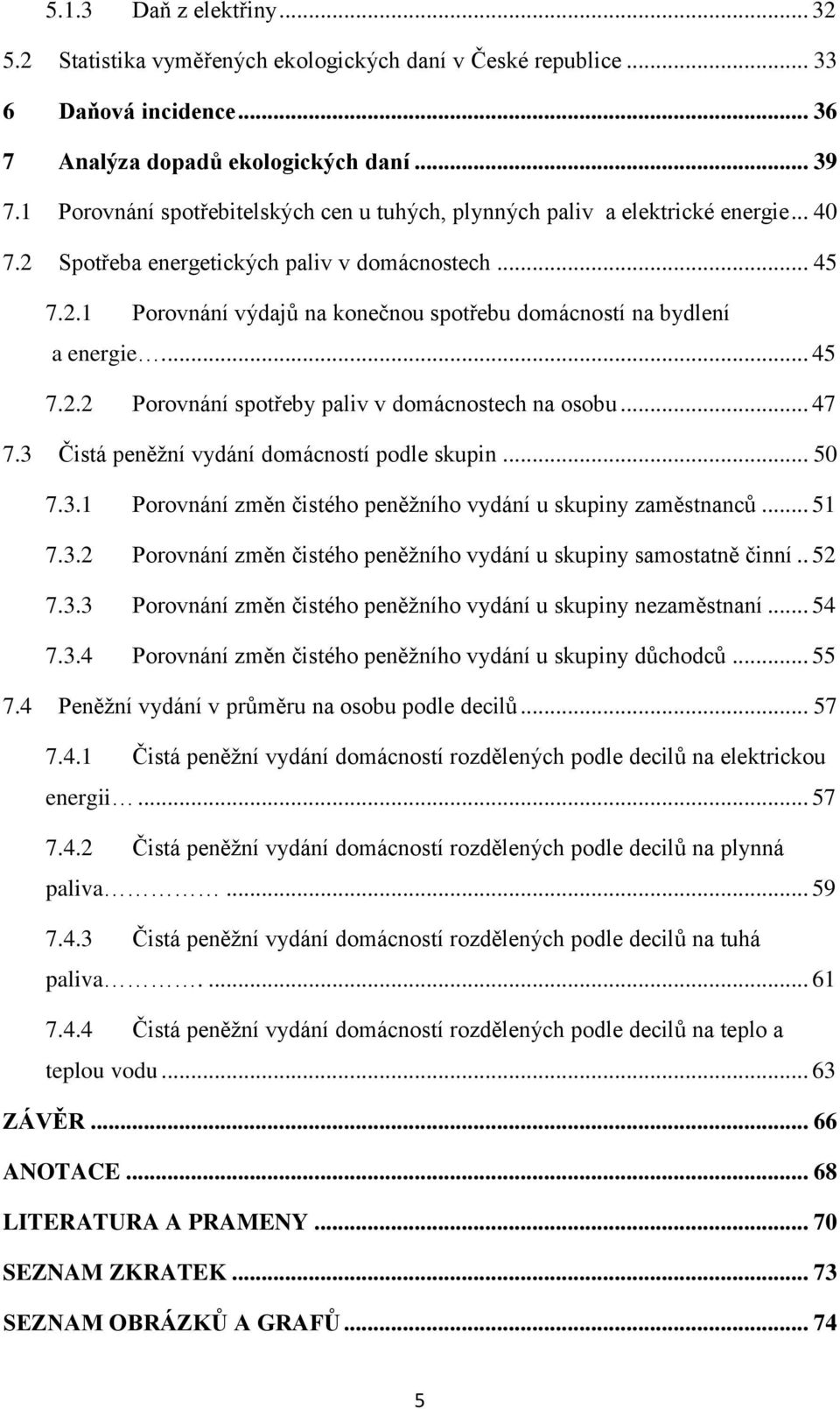 ... 45 7.2.2 Porovnání spotřeby paliv v domácnostech na osobu... 47 7.3 Čistá peněžní vydání domácností podle skupin... 50 7.3.1 Porovnání změn čistého peněžního vydání u skupiny zaměstnanců... 51 7.