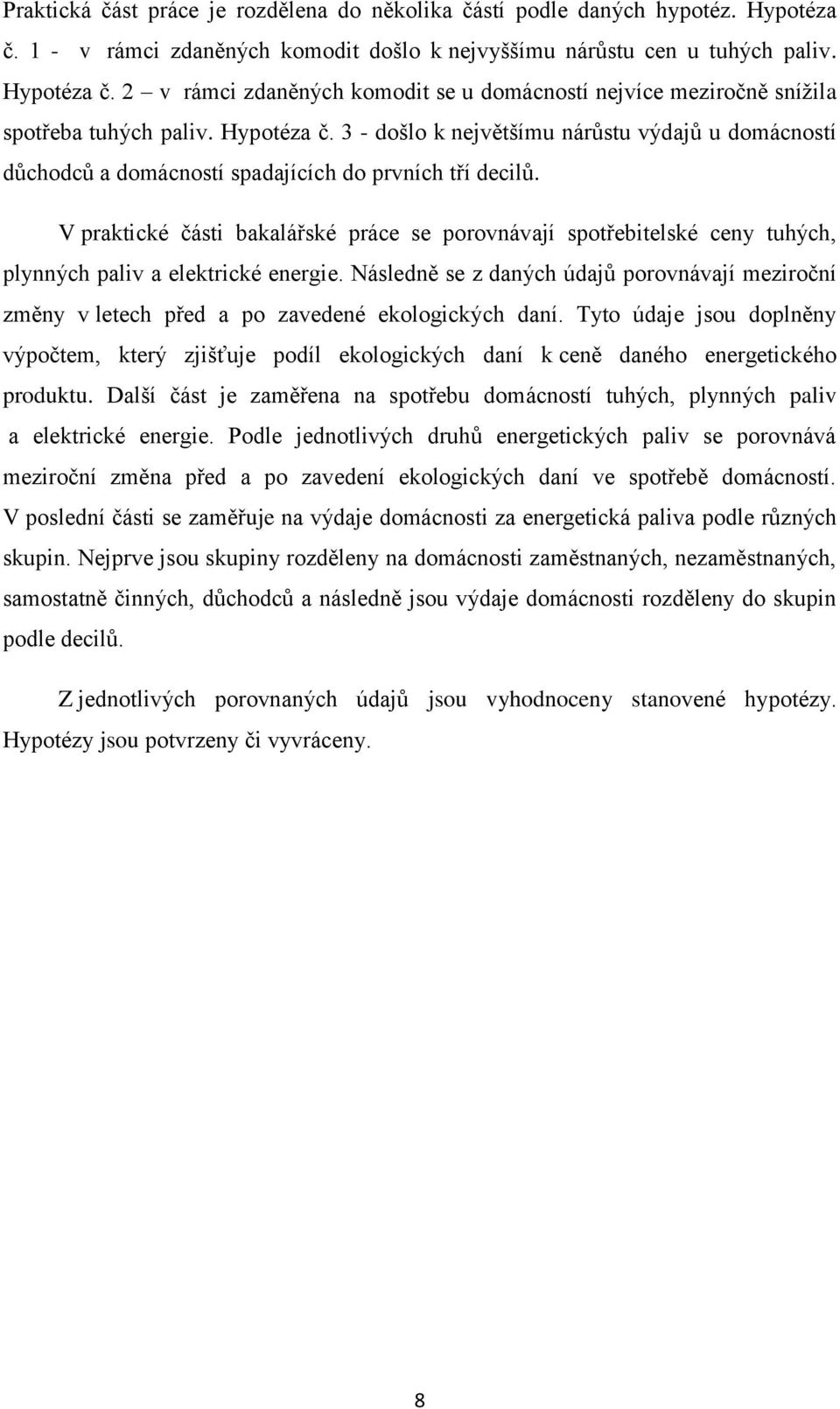 V praktické části bakalářské práce se porovnávají spotřebitelské ceny tuhých, plynných paliv a elektrické energie.