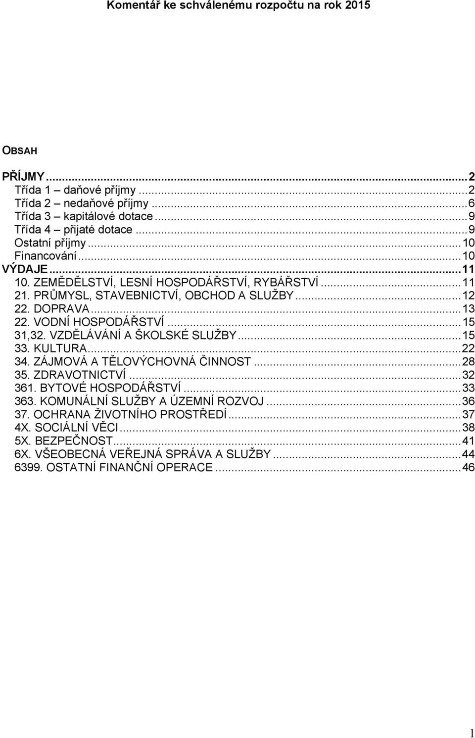 VODNÍ HOSPODÁŘSTVÍ... 15 31,32. VZDĚLÁVÁNÍ A ŠKOLSKÉ SLUŽBY... 15 33. KULTURA... 22 34. ZÁJMOVÁ A TĚLOVÝCHOVNÁ ČINNOST... 28 35. ZDRAVOTNICTVÍ... 32 361. BYTOVÉ HOSPODÁŘSTVÍ... 33 363.